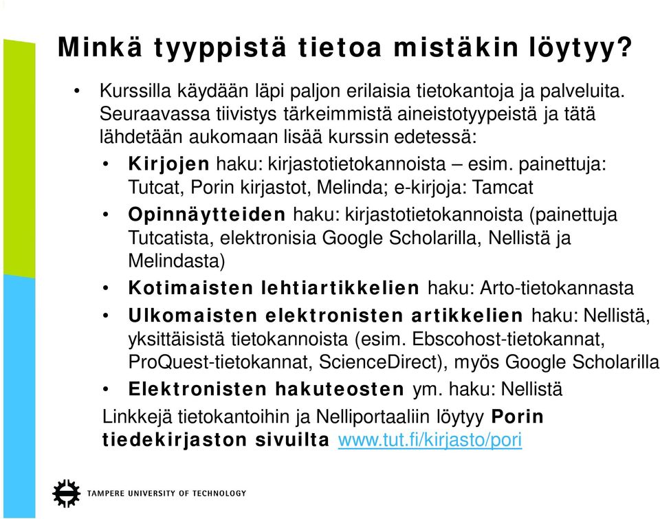 painettuja: Tutcat, Porin kirjastot, Melinda; e-kirjoja: Tamcat Opinnäytteiden haku: kirjastotietokannoista (painettuja Tutcatista, elektronisia Google Scholarilla, Nellistä ja Melindasta)