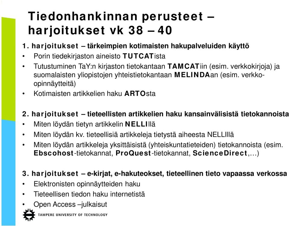 verkkokirjoja) ja suomalaisten yliopistojen yhteistietokantaan MELINDAan (esim. verkkoopinnäytteitä) Kotimaisten artikkelien haku ARTOsta 2.