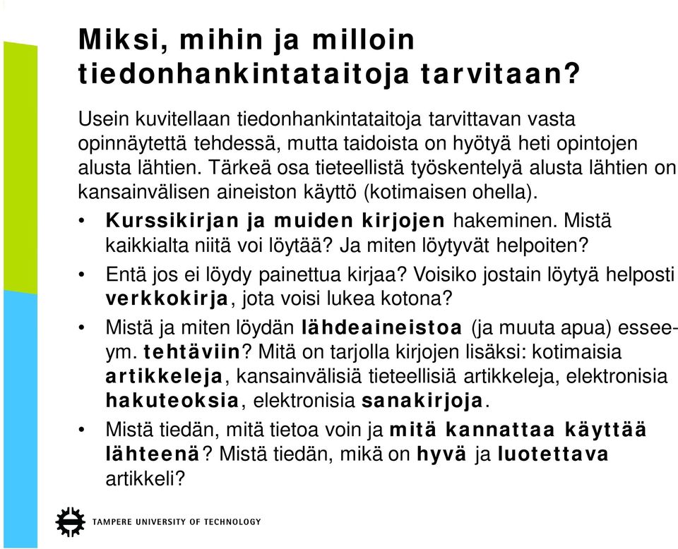 Ja miten löytyvät helpoiten? Entä jos ei löydy painettua kirjaa? Voisiko jostain löytyä helposti verkkokirja, jota voisi lukea kotona? Mistä ja miten löydän lähdeaineistoa (ja muuta apua) esseeym.