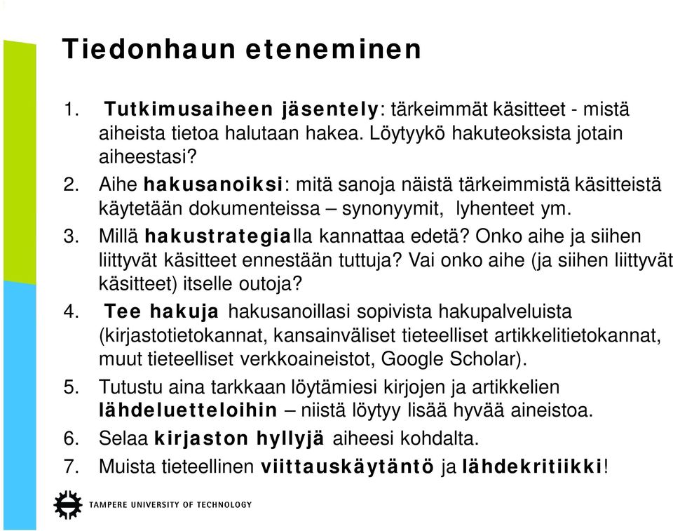 Onko aihe ja siihen liittyvät käsitteet ennestään tuttuja? Vai onko aihe (ja siihen liittyvät käsitteet) itselle outoja? 4.