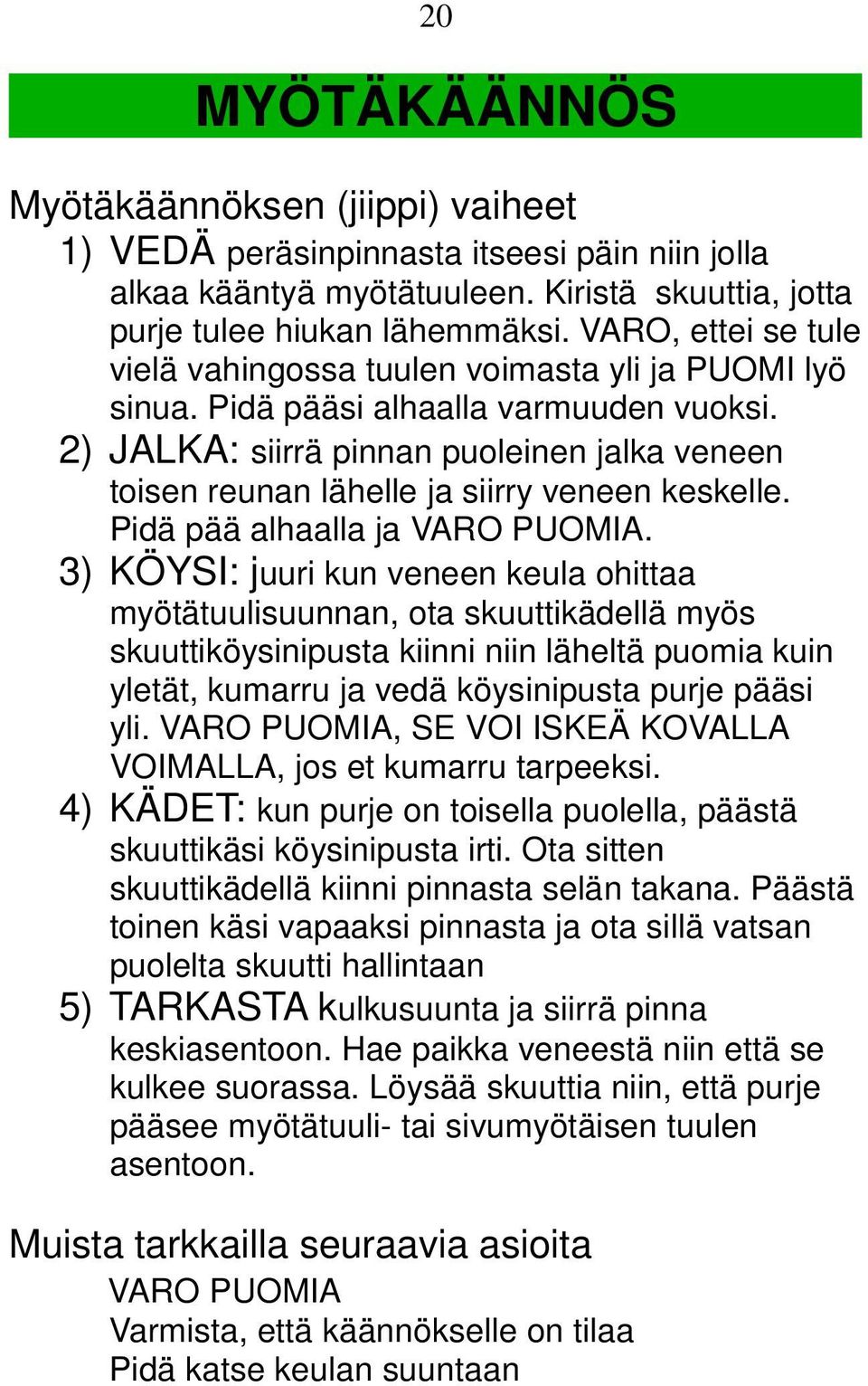 2) JALKA: siirrä pinnan puoleinen jalka veneen toisen reunan lähelle ja siirry veneen keskelle. Pidä pää alhaalla ja VARO PUOMIA.