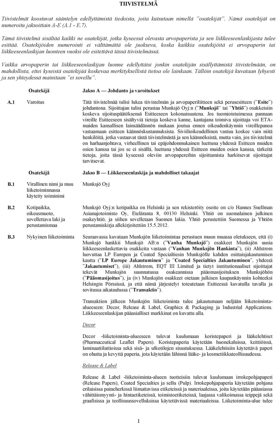 Osatekijöiden numerointi ei välttämättä ole juokseva, koska kaikkia osatekijöitä ei arvopaperin tai liikkeeseenlaskijan luonteen vuoksi ole esitettävä tässä tiivistelmässä.