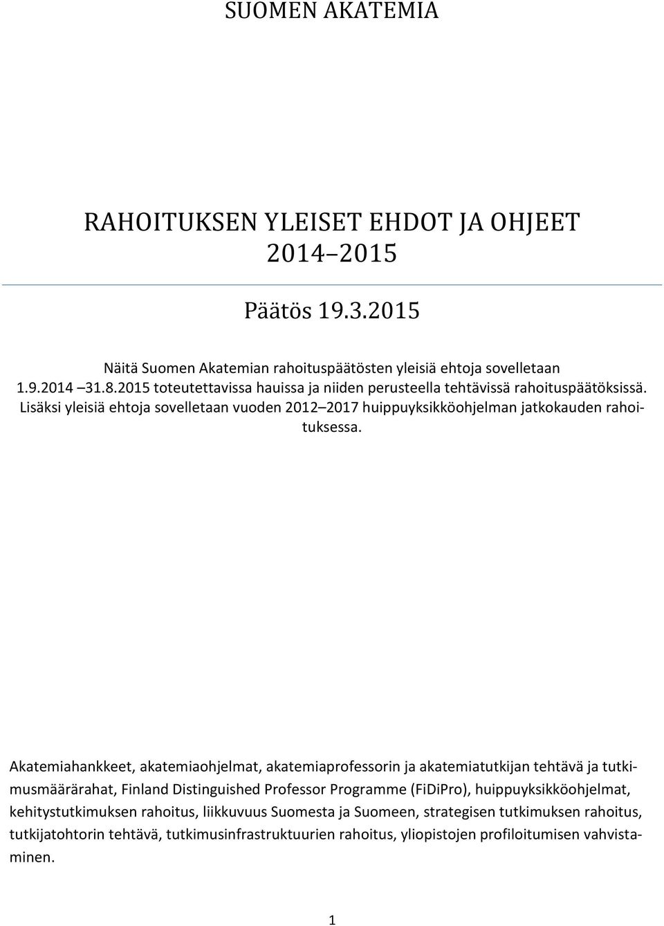 Akatemiahankkeet, akatemiaohjelmat, akatemiaprofessorin ja akatemiatutkijan tehtävä ja tutkimusmäärärahat, Finland Distinguished Professor Programme (FiDiPro), huippuyksikköohjelmat,