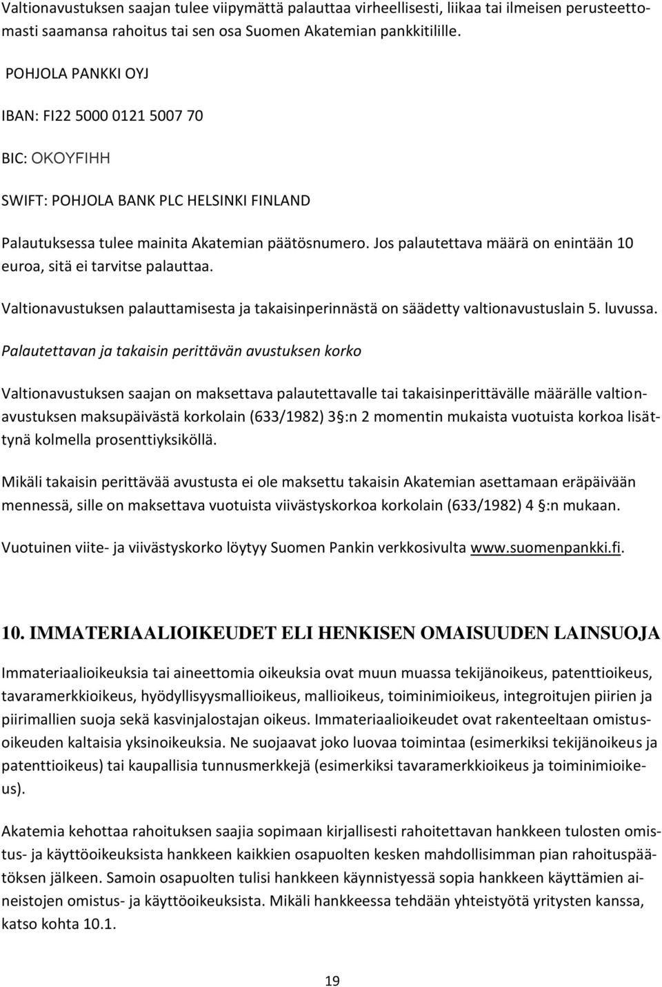 Jos palautettava määrä on enintään 10 euroa, sitä ei tarvitse palauttaa. Valtionavustuksen palauttamisesta ja takaisinperinnästä on säädetty valtionavustuslain 5. luvussa.