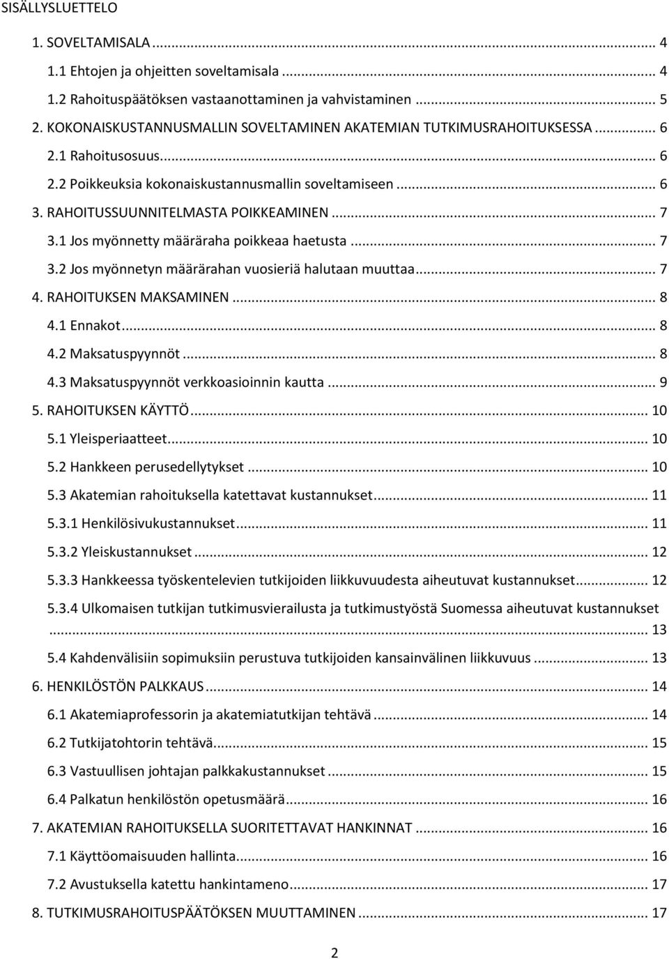 1 Jos myönnetty määräraha poikkeaa haetusta... 7 3.2 Jos myönnetyn määrärahan vuosieriä halutaan muuttaa... 7 4. RAHOITUKSEN MAKSAMINEN... 8 4.1 Ennakot... 8 4.2 Maksatuspyynnöt... 8 4.3 Maksatuspyynnöt verkkoasioinnin kautta.