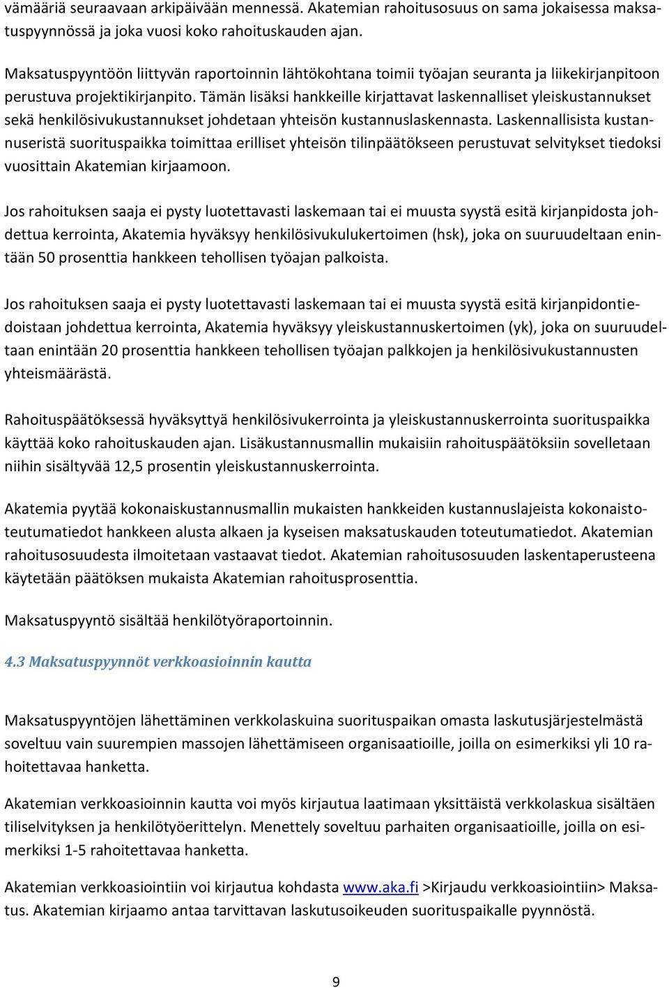 Tämän lisäksi hankkeille kirjattavat laskennalliset yleiskustannukset sekä henkilösivukustannukset johdetaan yhteisön kustannuslaskennasta.