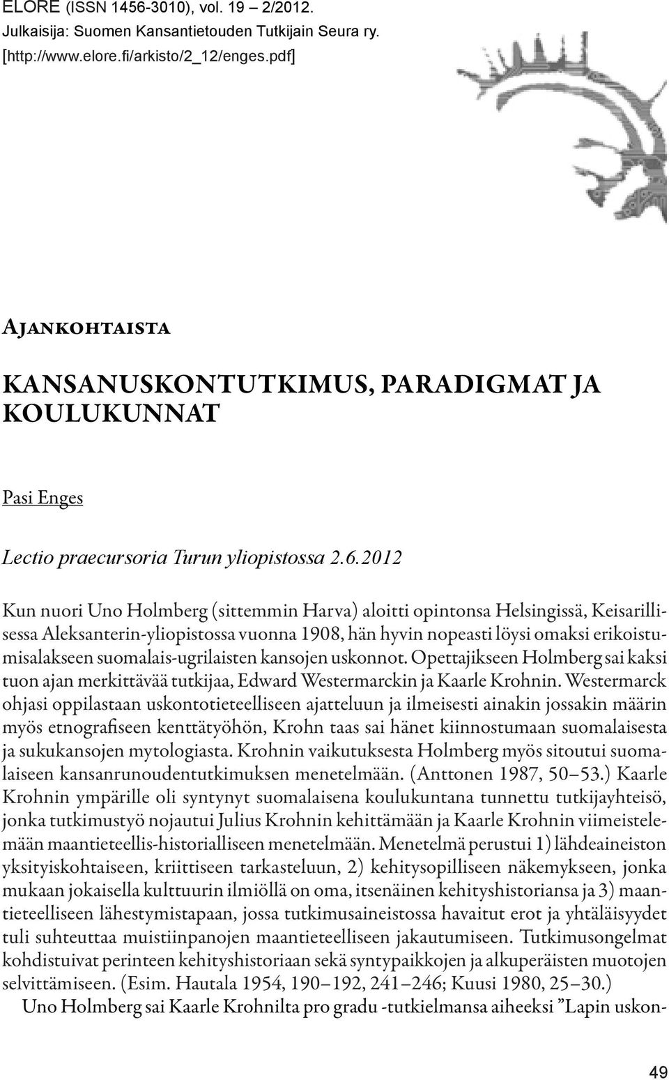 2012 Kun nuori Uno Holmberg (sittemmin Harva) aloitti opintonsa Helsingissä, Keisarillisessa Aleksanterin-yliopistossa vuonna 1908, hän hyvin nopeasti löysi omaksi erikoistumisalakseen
