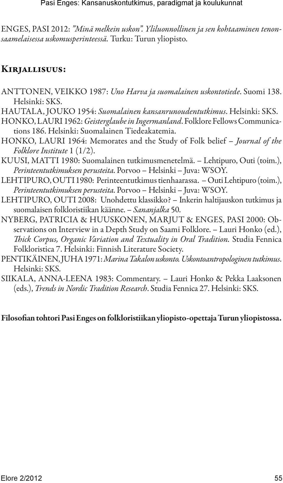 Folklore Fellows Communications 186. Helsinki: Suomalainen Tiedeakatemia. HONKO, LAURI 1964: Memorates and the Study of Folk belief Journal of the Folklore Institute 1 (1/2).