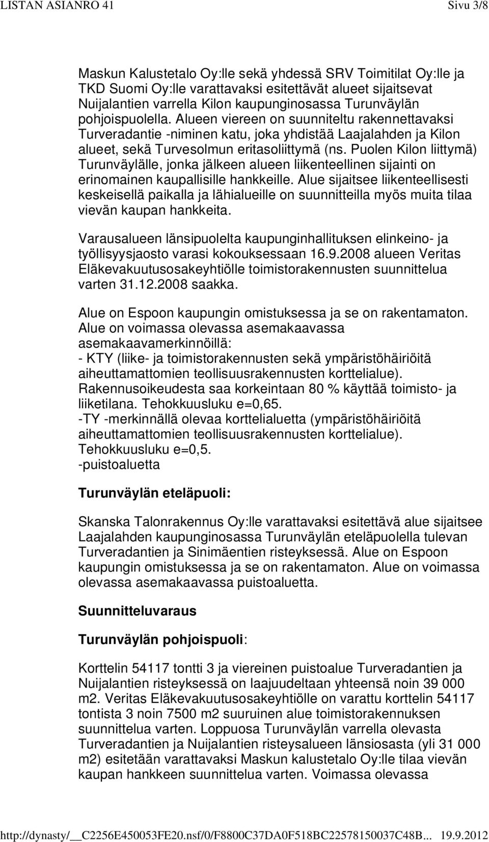 Puolen Kilon liittymä) Turunväylälle, jonka jälkeen alueen liikenteellinen sijainti on erinomainen kaupallisille hankkeille.