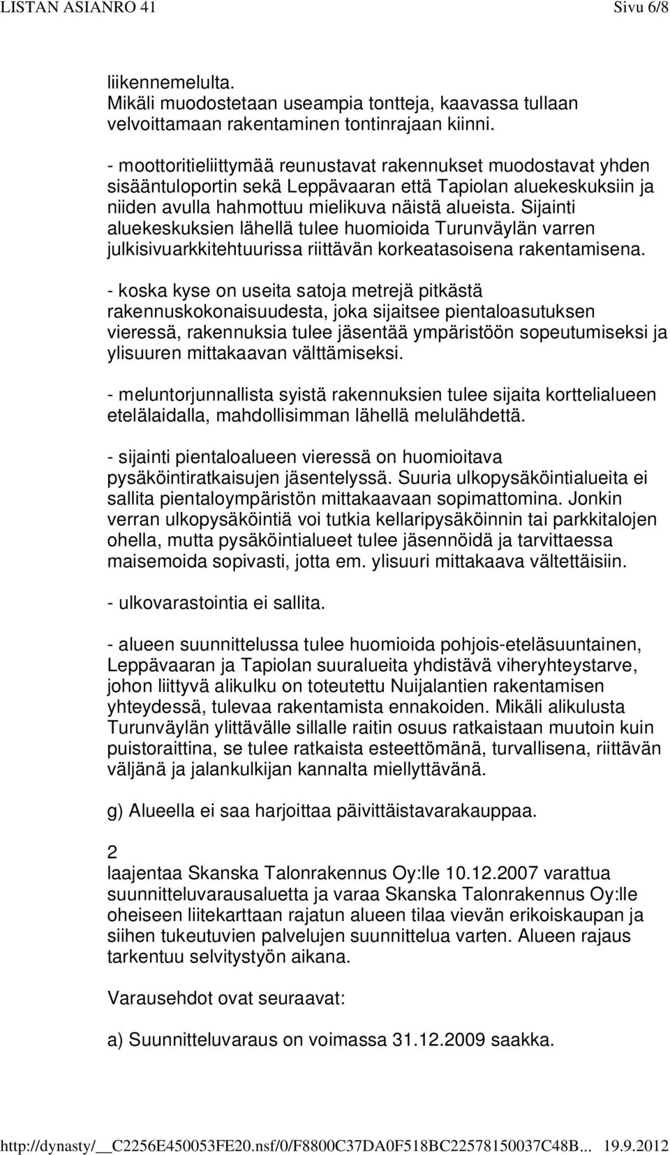 Sijainti aluekeskuksien lähellä tulee huomioida Turunväylän varren julkisivuarkkitehtuurissa riittävän korkeatasoisena rakentamisena.