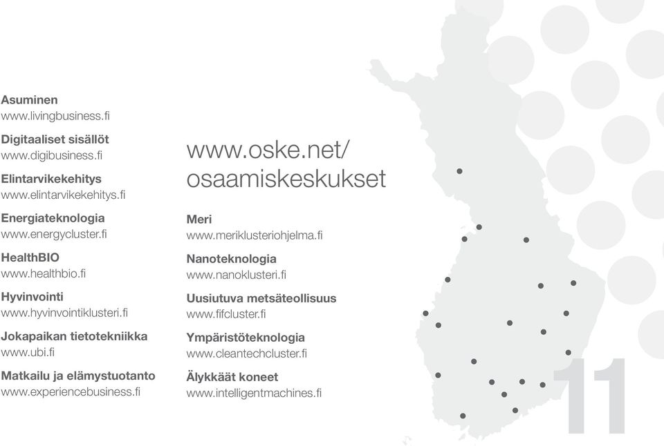 fi Jokapaikan tietotekniikka www.ubi.fi Matkailu ja elämystuotanto www.experiencebusiness.fi www.oske.net/ osaamiskeskukset Meri www.