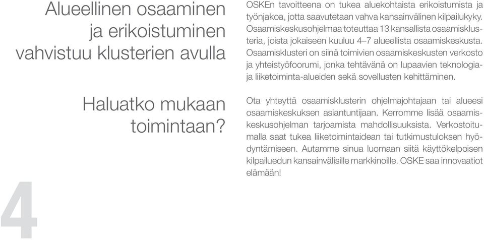 Osaamiskeskusohjelmaa toteuttaa 13 kansallista osaamisklusteria, joista jokaiseen kuuluu 4 7 alueellista osaamis keskusta.