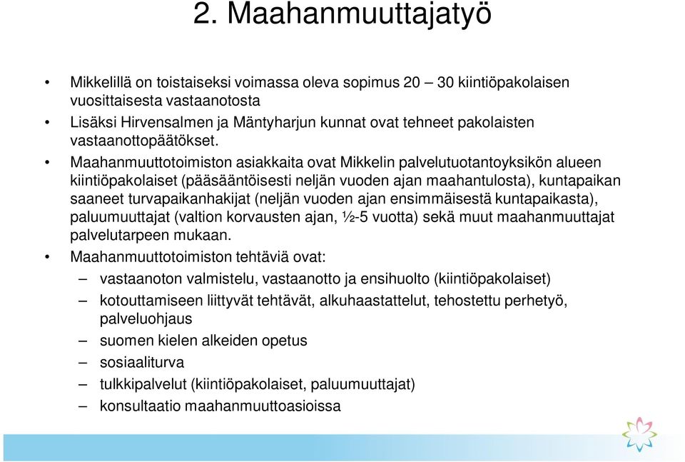 Maahanmuuttotoimiston asiakkaita ovat Mikkelin palvelutuotantoyksikön alueen kiintiöpakolaiset (pääsääntöisesti neljän vuoden ajan maahantulosta), kuntapaikan saaneet turvapaikanhakijat (neljän
