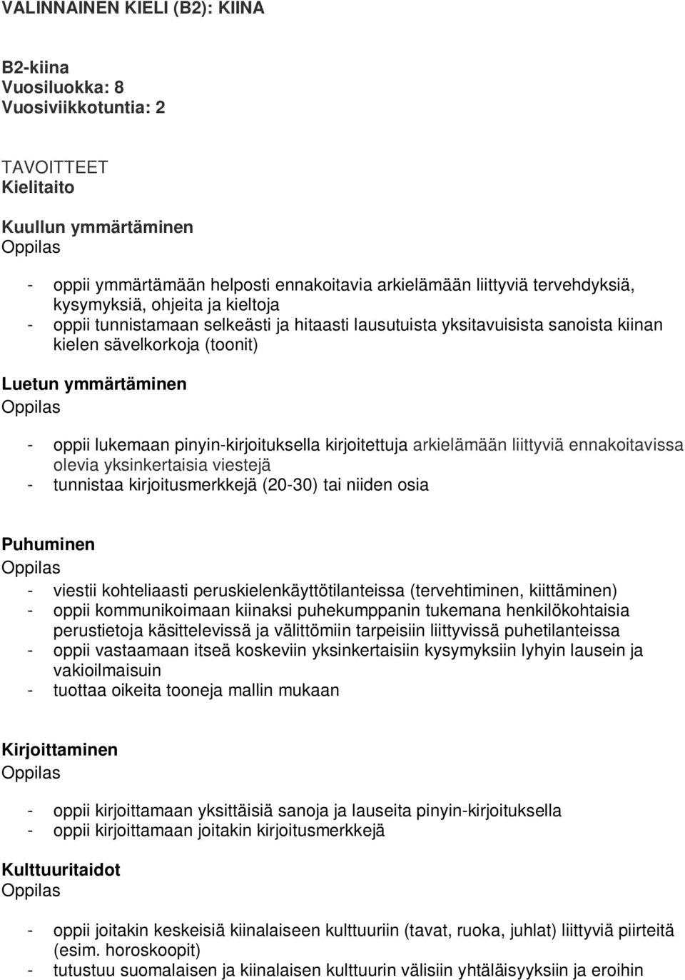 pinyin-kirjoituksella kirjoitettuja arkielämään liittyviä ennakoitavissa olevia yksinkertaisia viestejä - tunnistaa kirjoitusmerkkejä (20-30) tai niiden osia Puhuminen - viestii kohteliaasti