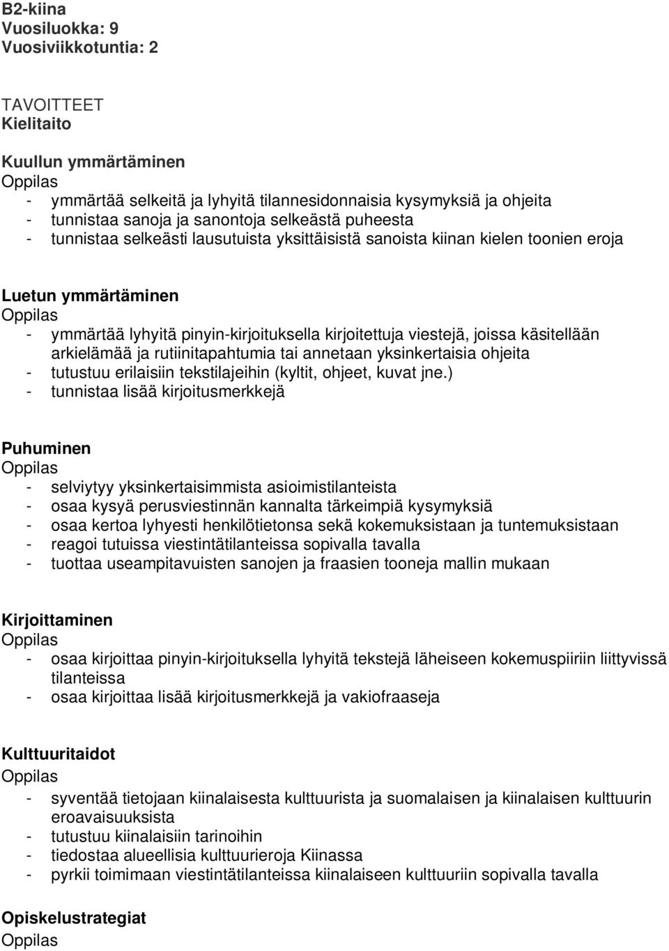 käsitellään arkielämää ja rutiinitapahtumia tai annetaan yksinkertaisia ohjeita - tutustuu erilaisiin tekstilajeihin (kyltit, ohjeet, kuvat jne.