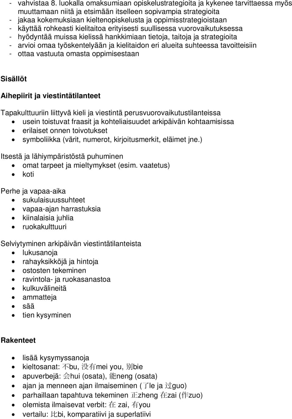 - käyttää rohkeasti kielitaitoa erityisesti suullisessa vuorovaikutuksessa - hyödyntää muissa kielissä hankkimiaan tietoja, taitoja ja strategioita - arvioi omaa työskentelyään ja kielitaidon eri