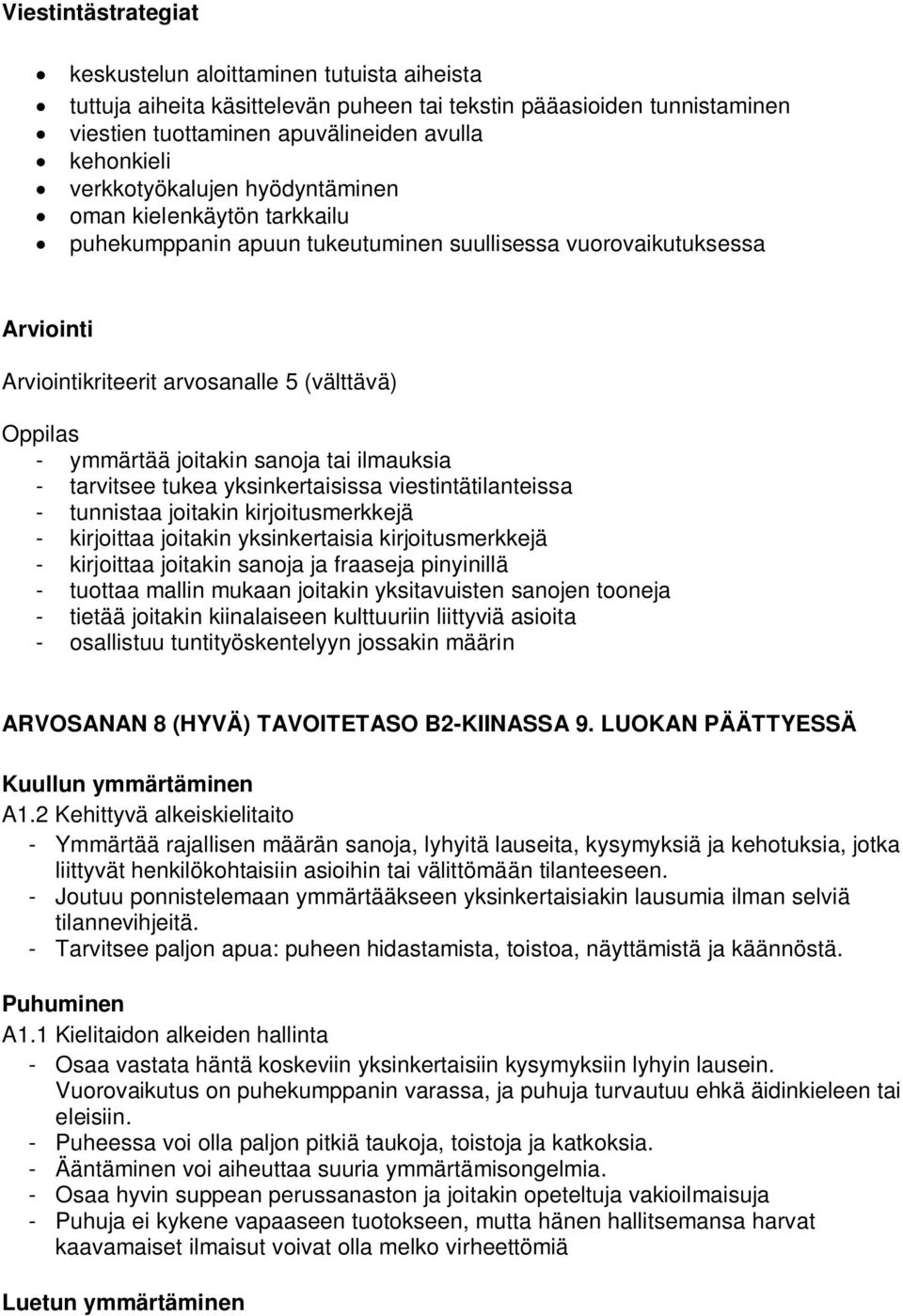 sanoja tai ilmauksia - tarvitsee tukea yksinkertaisissa viestintätilanteissa - tunnistaa joitakin kirjoitusmerkkejä - kirjoittaa joitakin yksinkertaisia kirjoitusmerkkejä - kirjoittaa joitakin sanoja