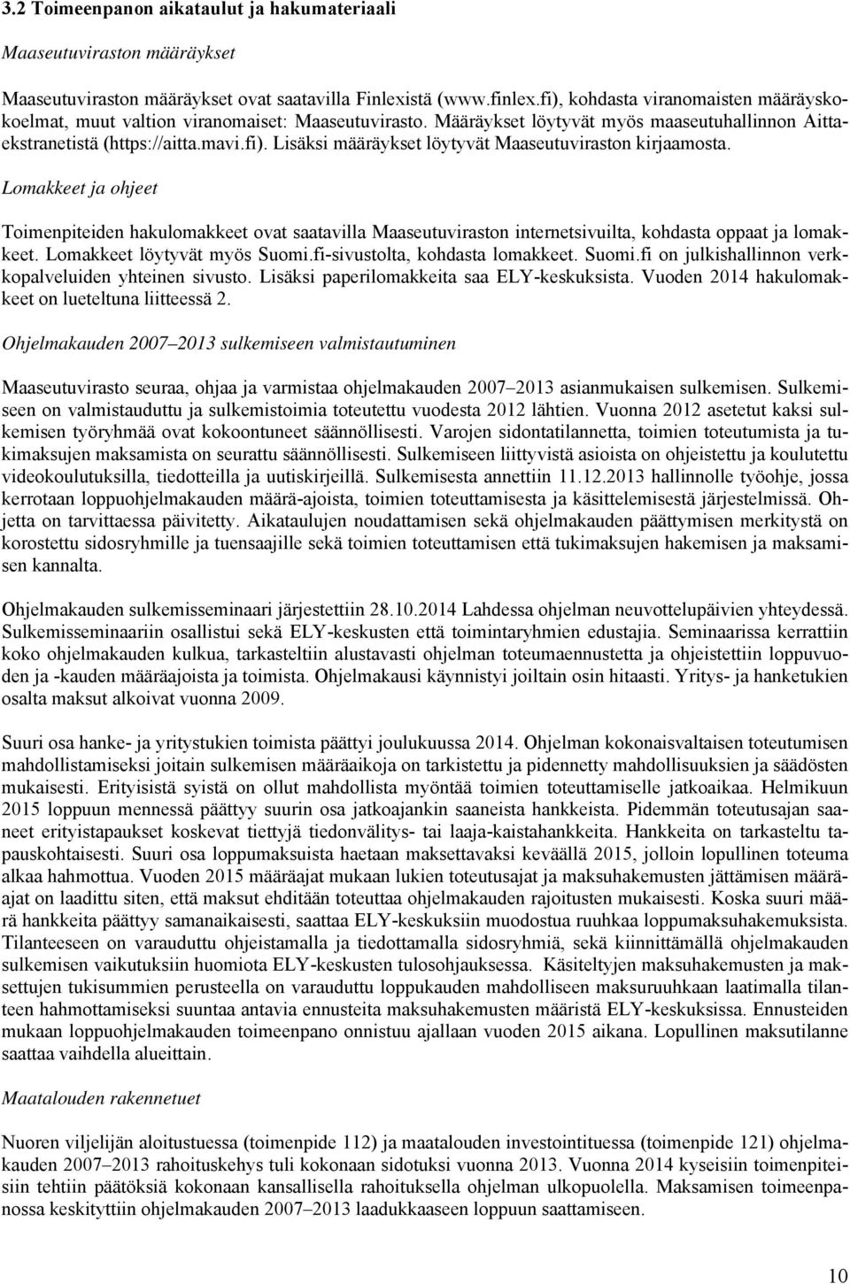 Lomakkeet ja ohjeet Toimenpiteiden hakulomakkeet ovat saatavilla Maaseutuviraston internetsivuilta, kohdasta oppaat ja lomakkeet. Lomakkeet löytyvät myös Suomi.fi-sivustolta, kohdasta lomakkeet.