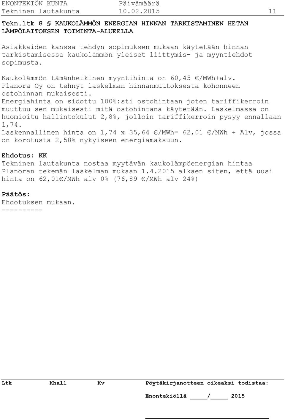 myyntiehdot sopimusta. Kaukolämmön tämänhetkinen myyntihinta on 60,45 /MWh+alv. Planora Oy on tehnyt laskelman hinnanmuutoksesta kohonneen ostohinnan mukaisesti.