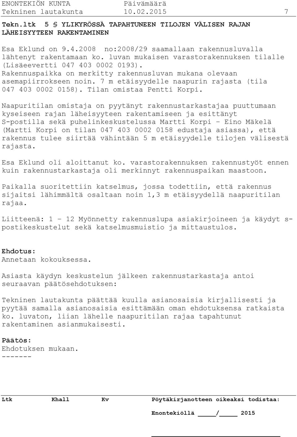7 m etäisyydelle naapurin rajasta (tila 047 403 0002 0158). Tilan omistaa Pentti Korpi.