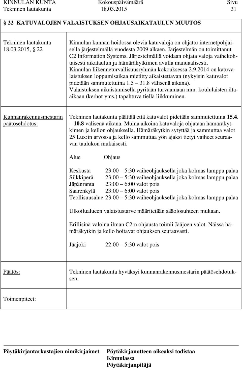 Kinnulan liikenneturvallisuusryhmän kokouksessa 2.9.2014 on katuvalaistuksen loppumisaikaa mietitty aikaistettavan (nykyisin katuvalot pidetään sammutettuina 1.5 31.8 välisenä aikana).