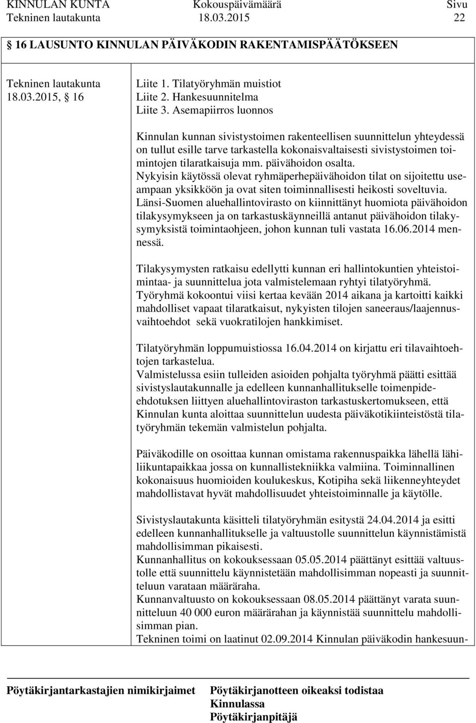 päivähoidon osalta. Nykyisin käytössä olevat ryhmäperhepäivähoidon tilat on sijoitettu useampaan yksikköön ja ovat siten toiminnallisesti heikosti soveltuvia.