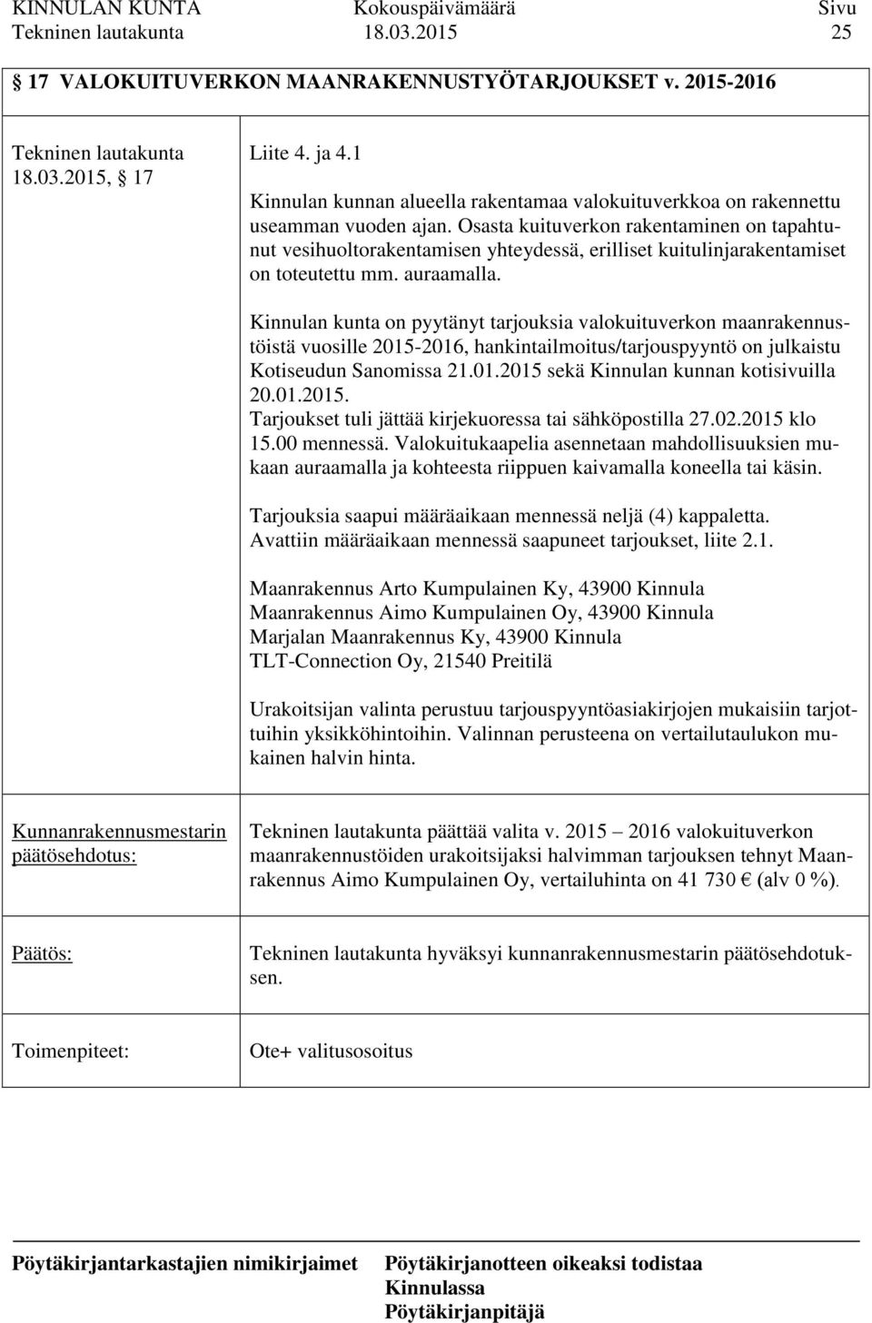 Kinnulan kunta on pyytänyt tarjouksia valokuituverkon maanrakennustöistä vuosille 2015-2016, hankintailmoitus/tarjouspyyntö on julkaistu Kotiseudun Sanomissa 21.01.2015 sekä Kinnulan kunnan kotisivuilla 20.