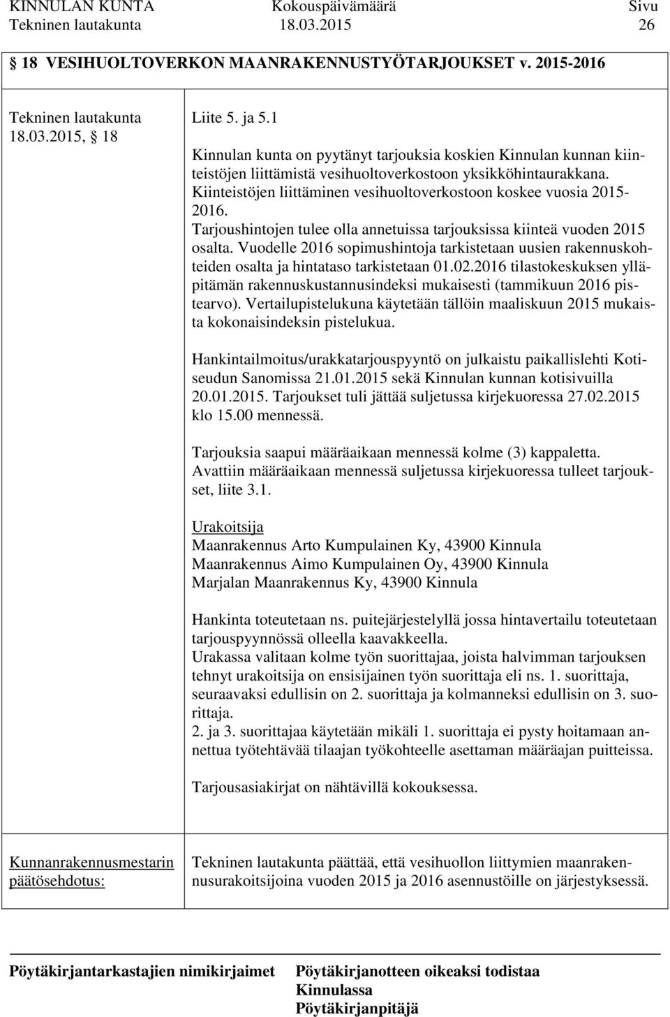 Kiinteistöjen liittäminen vesihuoltoverkostoon koskee vuosia 2015-2016. Tarjoushintojen tulee olla annetuissa tarjouksissa kiinteä vuoden 2015 osalta.