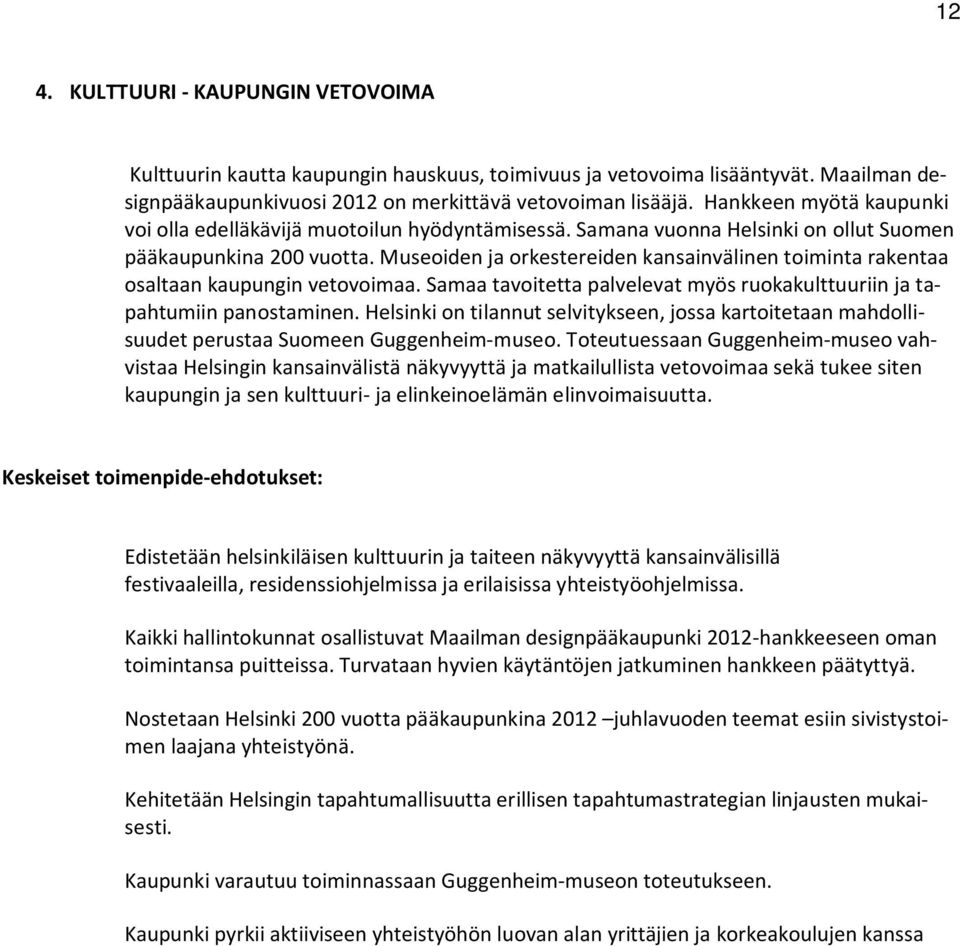 Museoiden ja orkestereiden kansainvälinen toiminta rakentaa osaltaan kaupungin vetovoimaa. Samaa tavoitetta palvelevat myös ruokakulttuuriin ja tapahtumiin panostaminen.