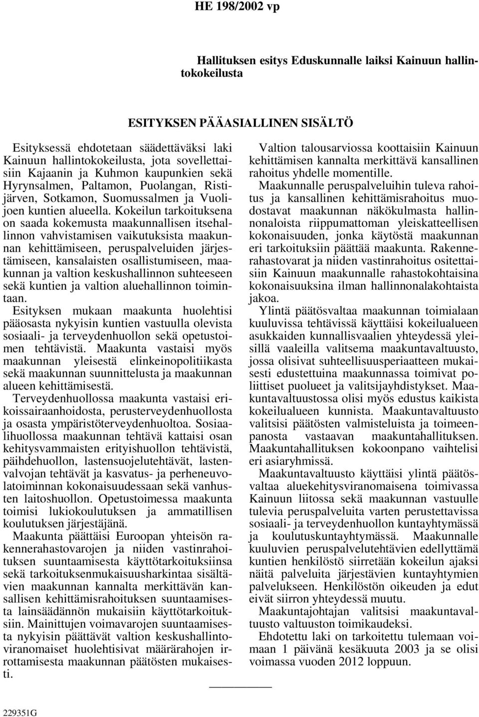 Kokeilun tarkoituksena on saada kokemusta maakunnallisen itsehallinnon vahvistamisen vaikutuksista maakunnan kehittämiseen, peruspalveluiden järjestämiseen, kansalaisten osallistumiseen, maakunnan ja