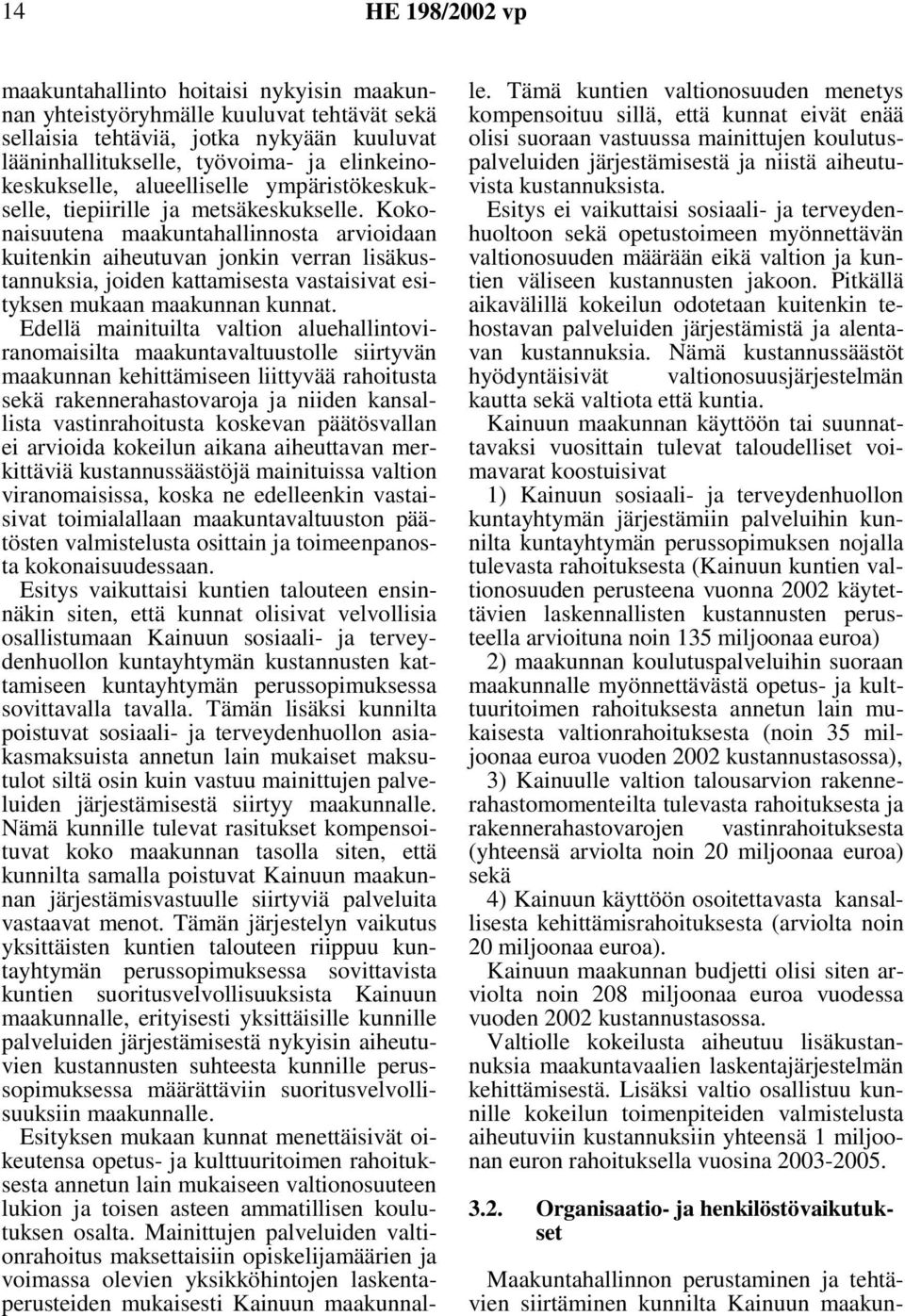 Kokonaisuutena maakuntahallinnosta arvioidaan kuitenkin aiheutuvan jonkin verran lisäkustannuksia, joiden kattamisesta vastaisivat esityksen mukaan maakunnan kunnat.