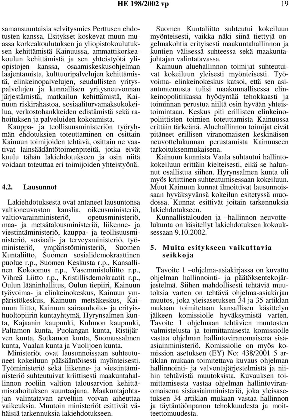 laajentamista, kulttuuripalvelujen kehittämistä, elinkeinopalvelujen, seudullisten yrityspalvelujen ja kunnallisen yritysneuvonnan järjestämistä, matkailun kehittämistä, Kainuun riskirahastoa,