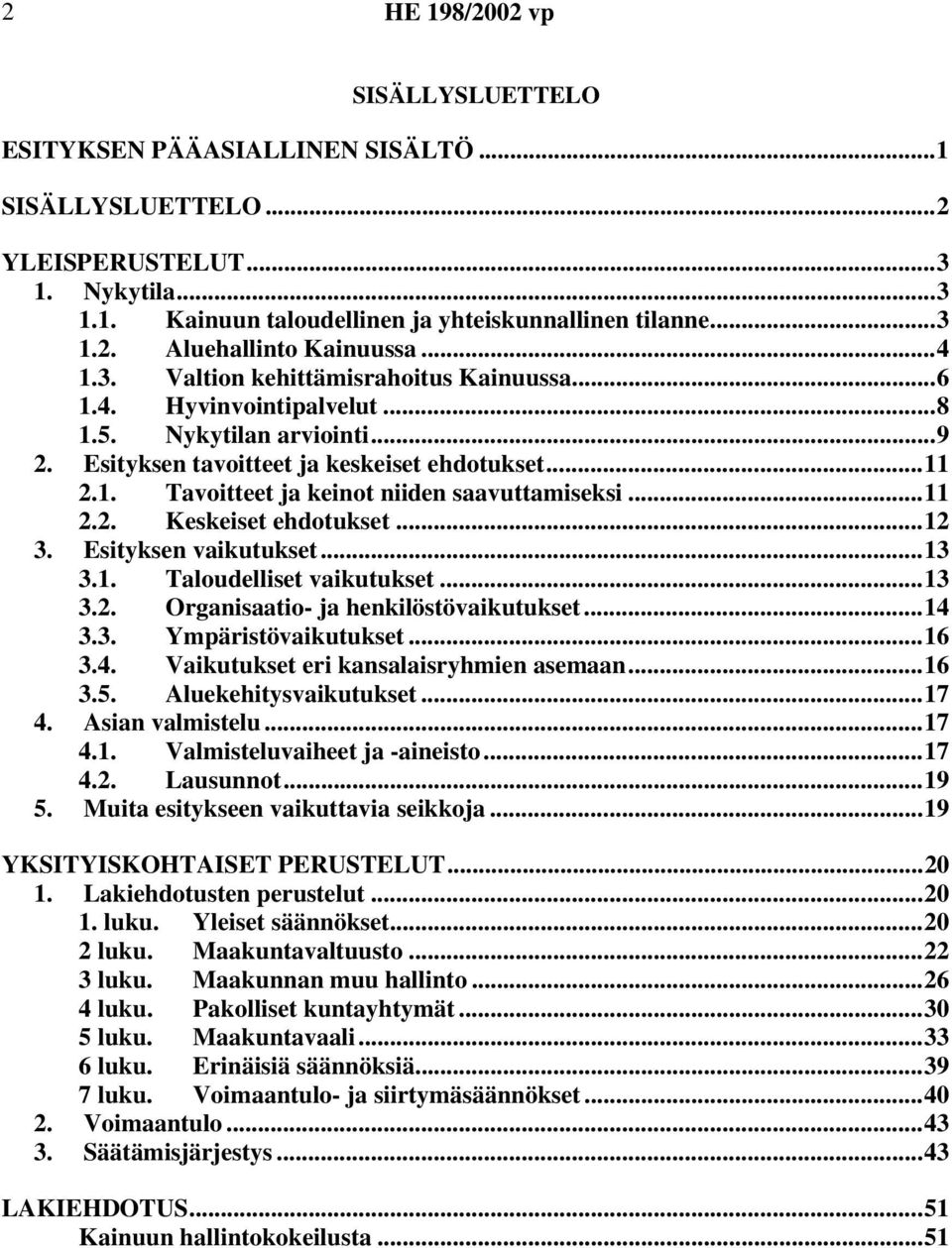 ..11 2.2. Keskeiset ehdotukset...12 3. Esityksen vaikutukset...13 3.1. Taloudelliset vaikutukset...13 3.2. Organisaatio- ja henkilöstövaikutukset...14 3.3. Ympäristövaikutukset...16 3.4. Vaikutukset eri kansalaisryhmien asemaan.