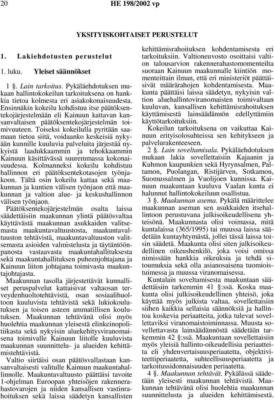Ensinnäkin kokeilu kohdistuu itse päätöksentekojärjestelmään eli Kainuun kattavan kansanvaltaisen päätöksentekojärjestelmän toimivuuteen.