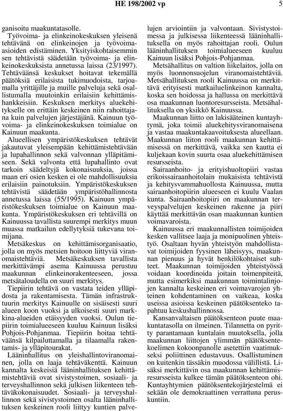 Tehtäväänsä keskukset hoitavat tekemällä päätöksiä erilaisista tukimuodoista, tarjoamalla yrittäjille ja muille palveluja sekä osallistumalla muutoinkin erilaisiin kehittämishankkeisiin.