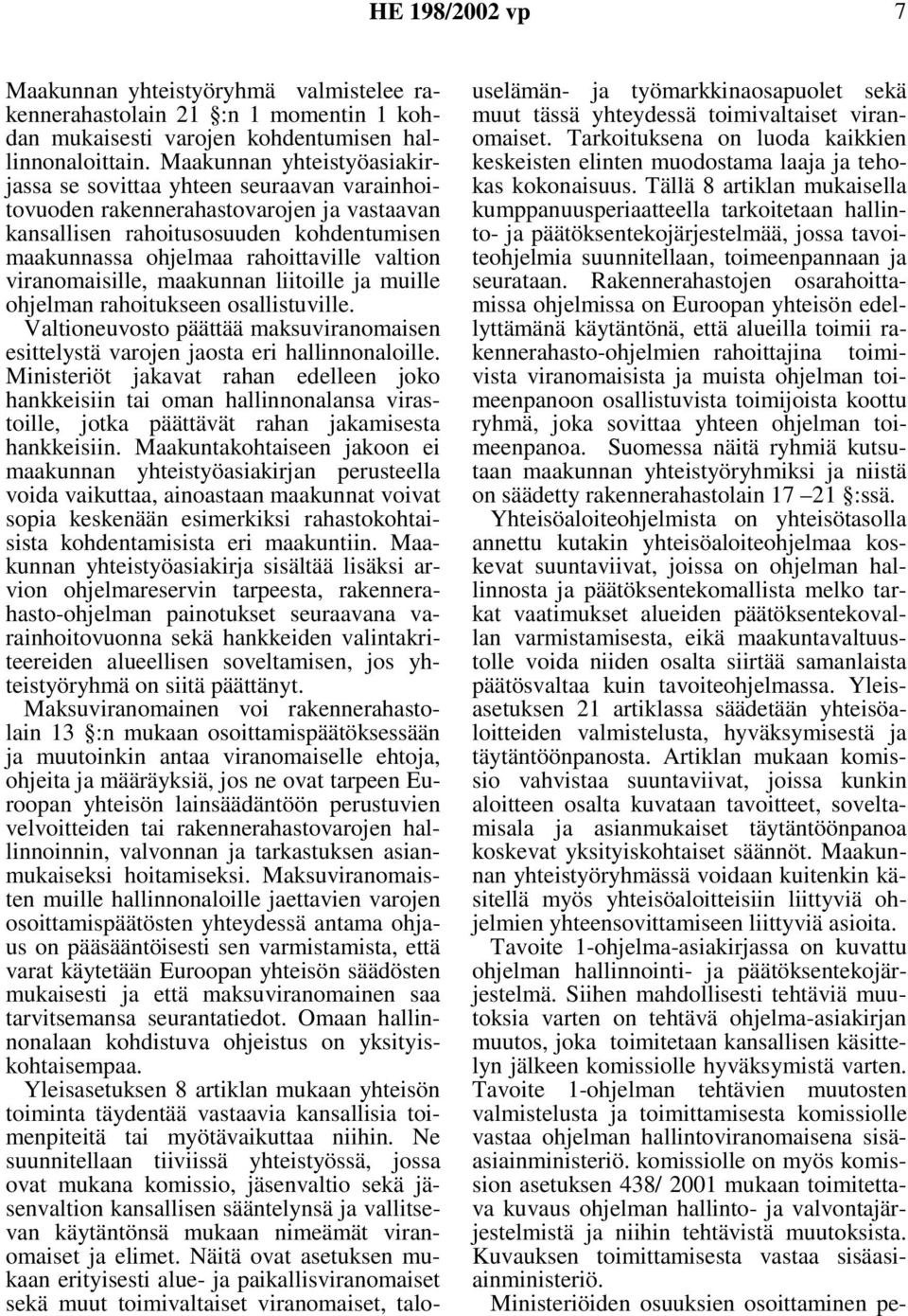 viranomaisille, maakunnan liitoille ja muille ohjelman rahoitukseen osallistuville. Valtioneuvosto päättää maksuviranomaisen esittelystä varojen jaosta eri hallinnonaloille.