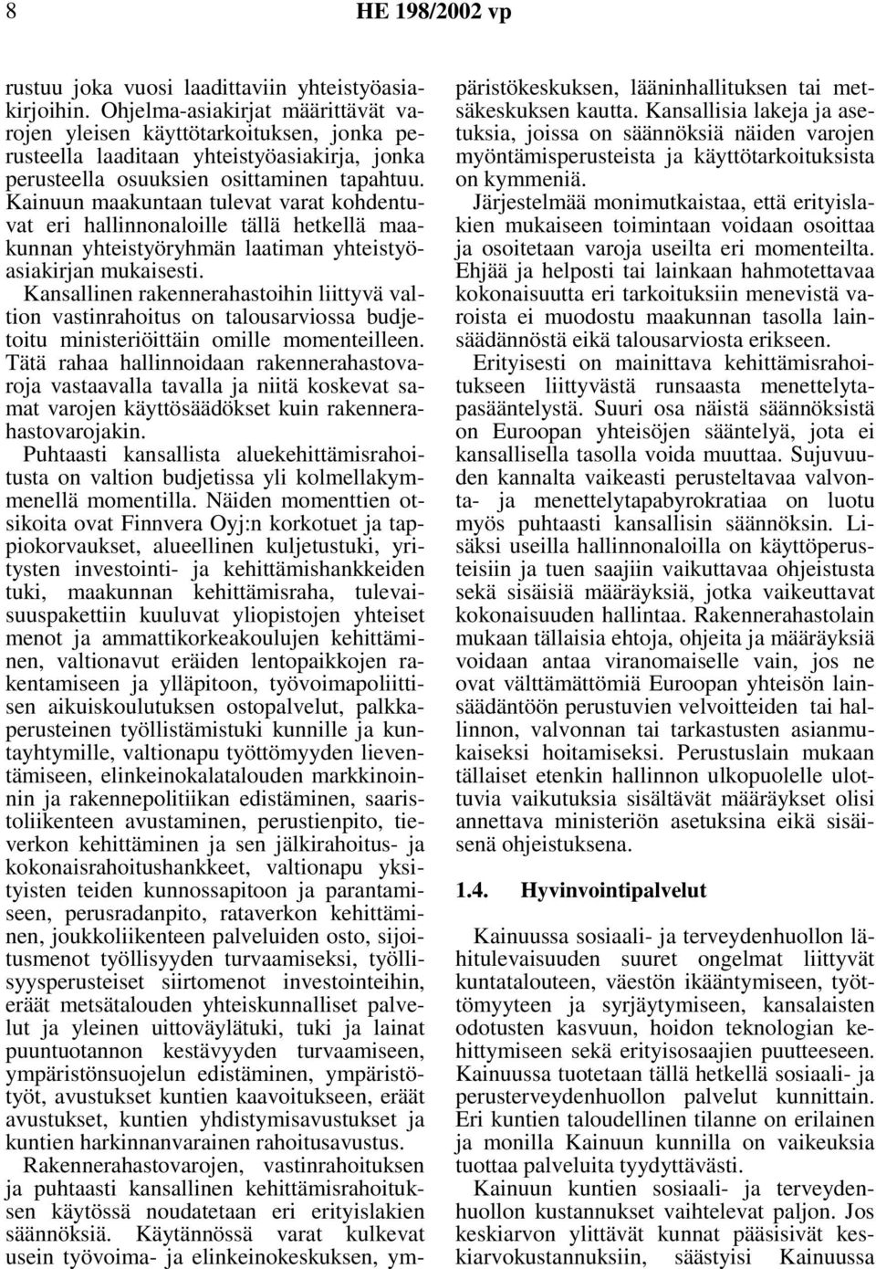 Kainuun maakuntaan tulevat varat kohdentuvat eri hallinnonaloille tällä hetkellä maakunnan yhteistyöryhmän laatiman yhteistyöasiakirjan mukaisesti.