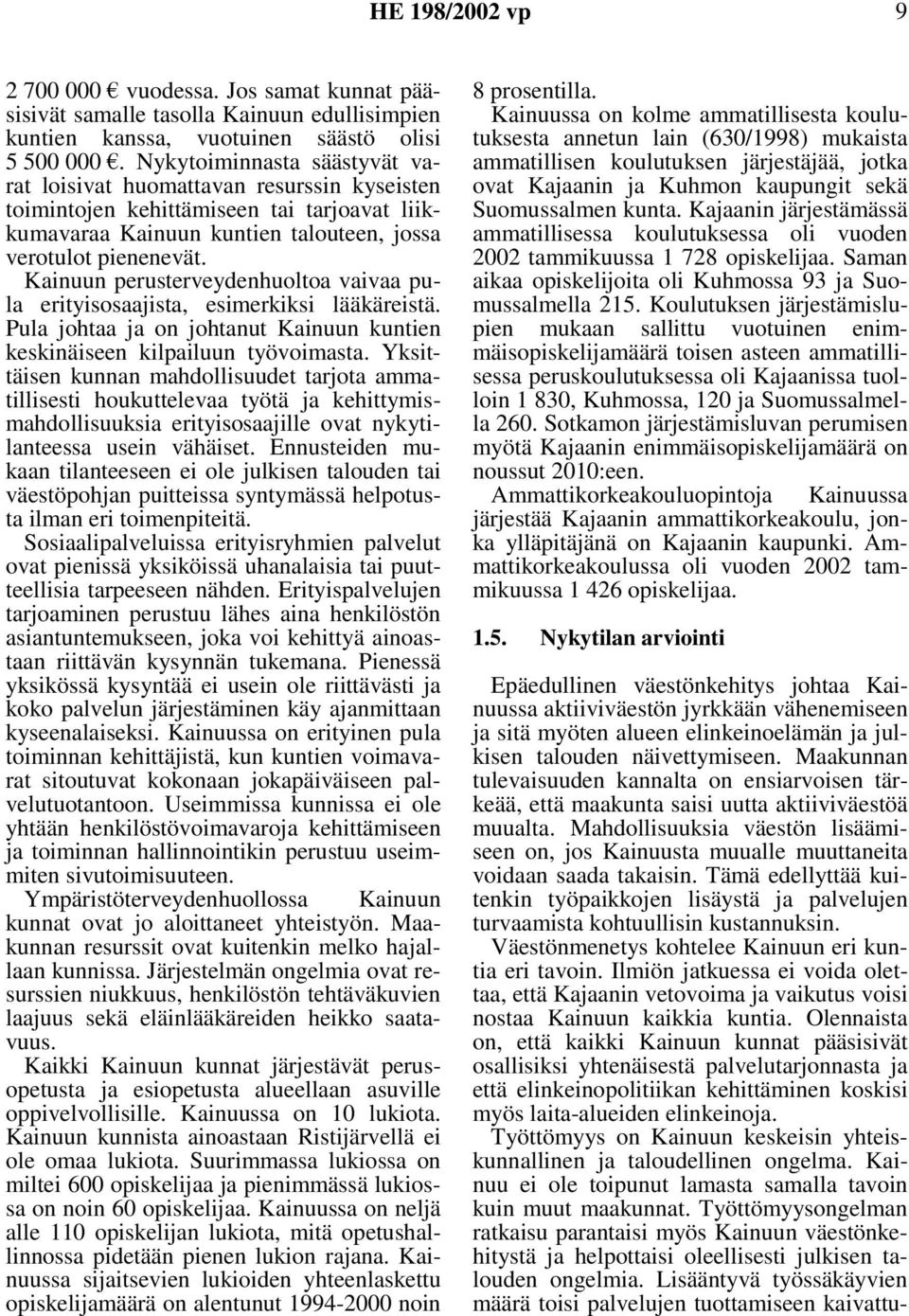 Kainuun perusterveydenhuoltoa vaivaa pula erityisosaajista, esimerkiksi lääkäreistä. Pula johtaa ja on johtanut Kainuun kuntien keskinäiseen kilpailuun työvoimasta.