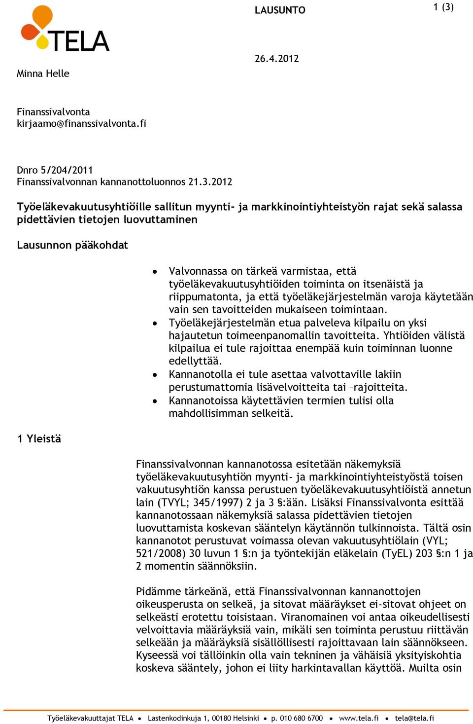 2012 Työeläkevakuutusyhtiöille sallitun myynti- ja markkinointiyhteistyön rajat sekä salassa pidettävien tietojen luovuttaminen Lausunnon pääkohdat Valvonnassa on tärkeä varmistaa, että