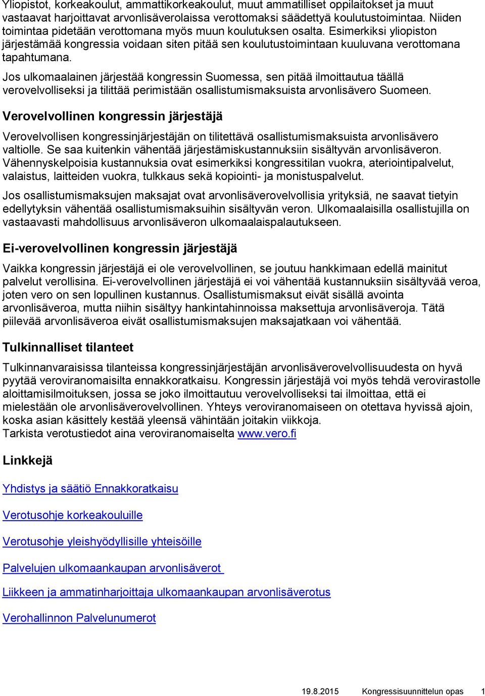 Jos ulkomaalainen järjestää kongressin Suomessa, sen pitää ilmoittautua täällä verovelvolliseksi ja tilittää perimistään osallistumismaksuista arvonlisävero Suomeen.