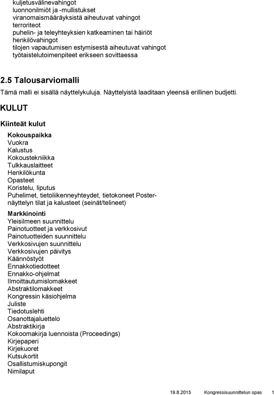 KULUT Kiinteät kulut Kokouspaikka Vuokra Kalustus Kokoustekniikka Tulkkauslaitteet Henkilökunta Opasteet Koristelu, liputus Puhelimet, tietoliikenneyhteydet, tietokoneet Posternäyttelyn tilat ja