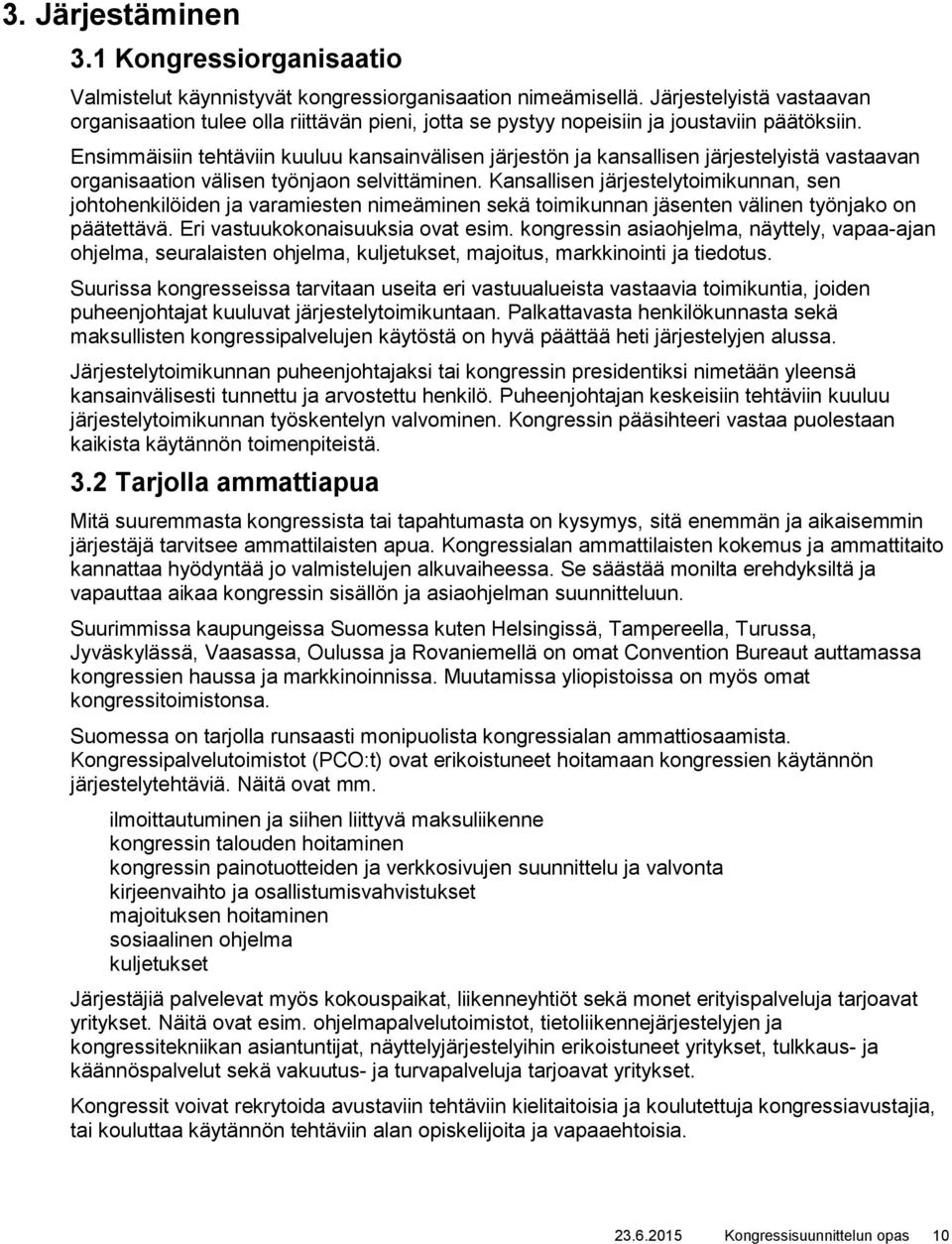 Ensimmäisiin tehtäviin kuuluu kansainvälisen järjestön ja kansallisen järjestelyistä vastaavan organisaation välisen työnjaon selvittäminen.