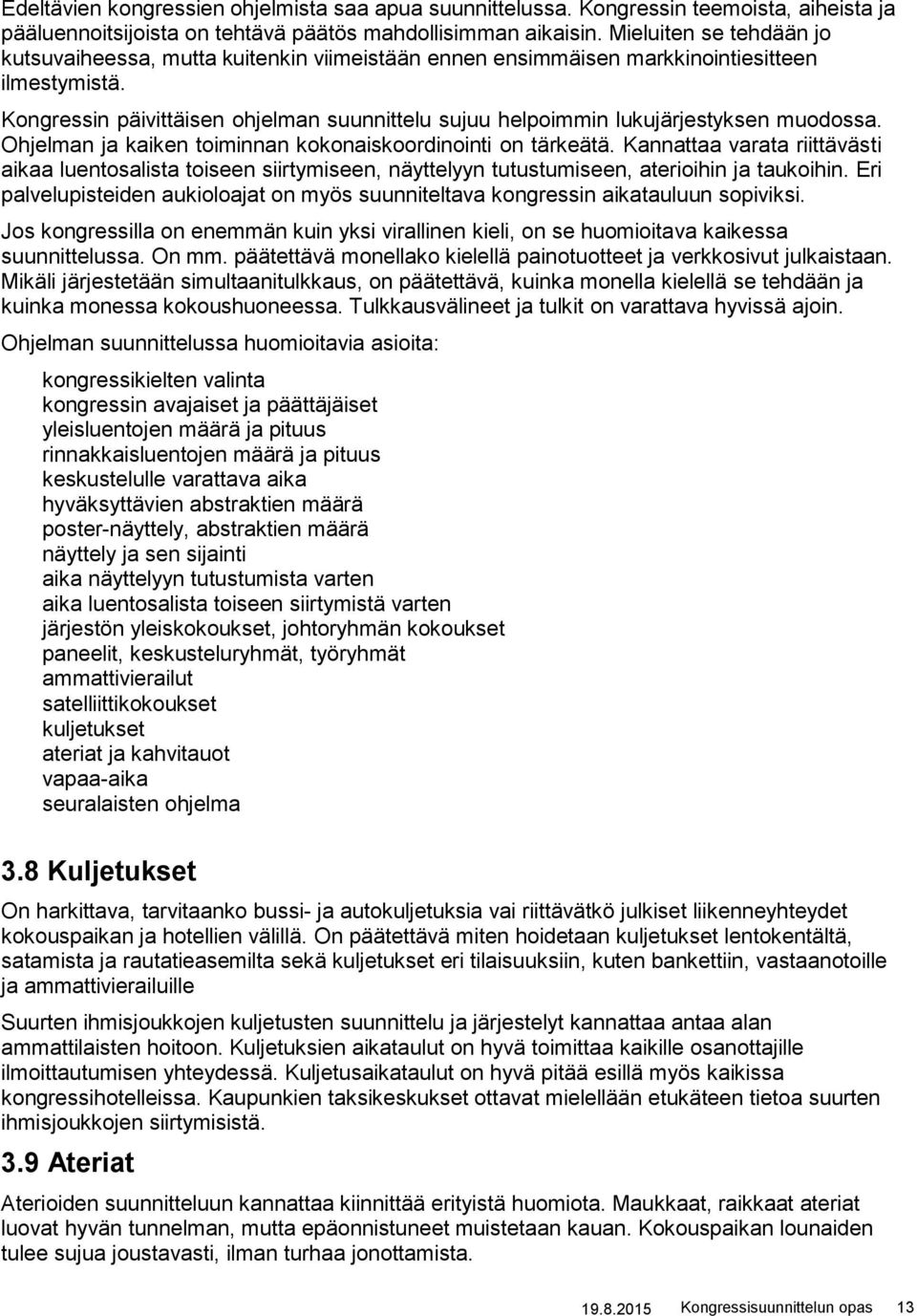 Kongressin päivittäisen ohjelman suunnittelu sujuu helpoimmin lukujärjestyksen muodossa. Ohjelman ja kaiken toiminnan kokonaiskoordinointi on tärkeätä.
