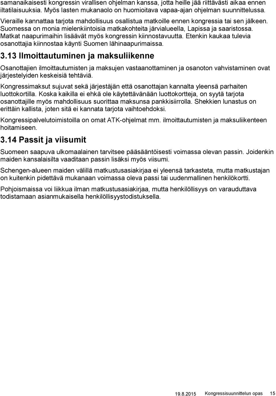 Matkat naapurimaihin lisäävät myös kongressin kiinnostavuutta. Etenkin kaukaa tulevia osanottajia kiinnostaa käynti Suomen lähinaapurimaissa. 3.