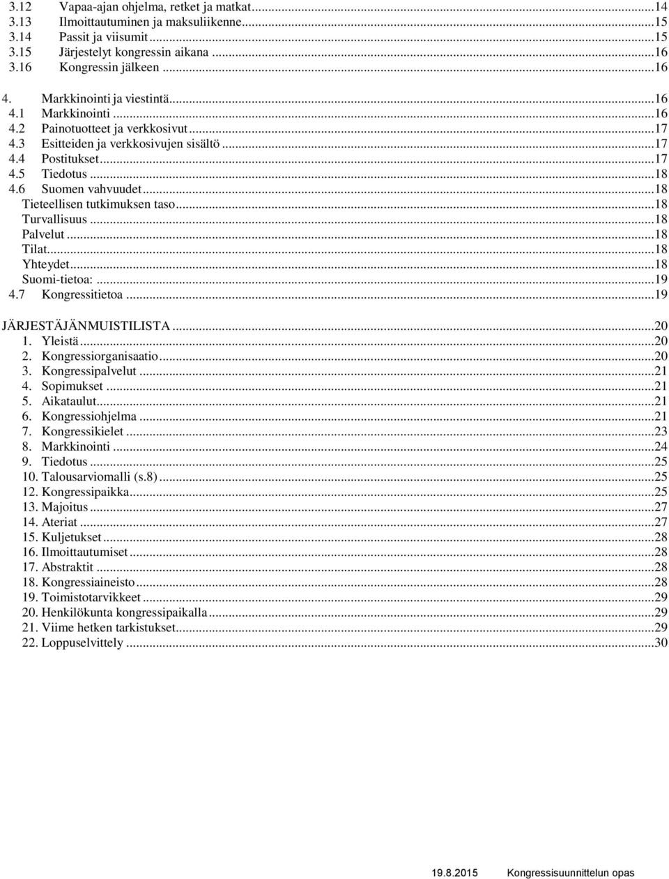 6 Suomen vahvuudet... 18 Tieteellisen tutkimuksen taso... 18 Turvallisuus... 18 Palvelut... 18 Tilat... 18 Yhteydet... 18 Suomi-tietoa:... 19 4.7 Kongressitietoa... 19 JÄRJESTÄJÄN MUISTILISTA... 20 1.