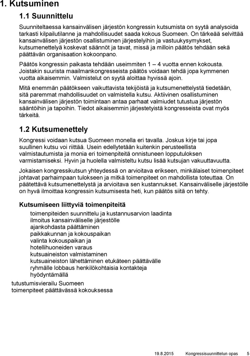 organisaation kokoonpano. Päätös kongressin paikasta tehdään useimmiten 1 4 vuotta ennen kokousta. Joistakin suurista maailmankongresseista päätös voidaan tehdä jopa kymmenen vuotta aikaisemmin.