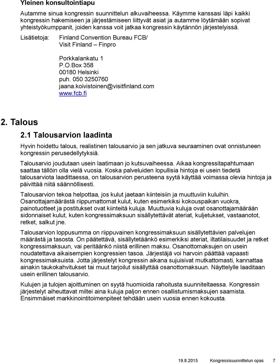 Lisätietoja: Finland Convention Bureau FCB/ Visit Finland Finpro Porkkalankatu 1 P.O.Box 358 00180 Helsinki puh. 050 3250760 jaana.koivistoinen@visitfinland.com www.fcb.fi 2. Talous 2.