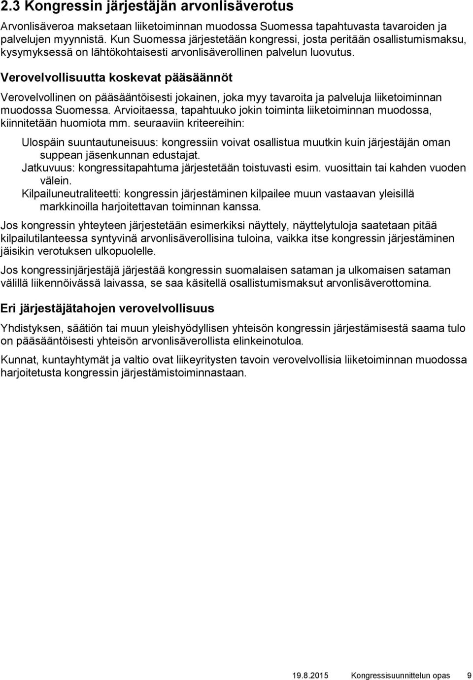 Verovelvollisuutta koskevat pääsäännöt Verovelvollinen on pääsääntöisesti jokainen, joka myy tavaroita ja palveluja liiketoiminnan muodossa Suomessa.