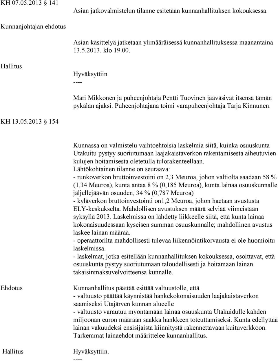 2013 154 Kunnassa on valmistelu vaihtoehtoisia laskelmia siitä, kuinka osuuskunta Utakuitu pystyy suoriutumaan laajakaistaverkon rakentamisesta aiheutuvien kulujen hoitamisesta oletetulla