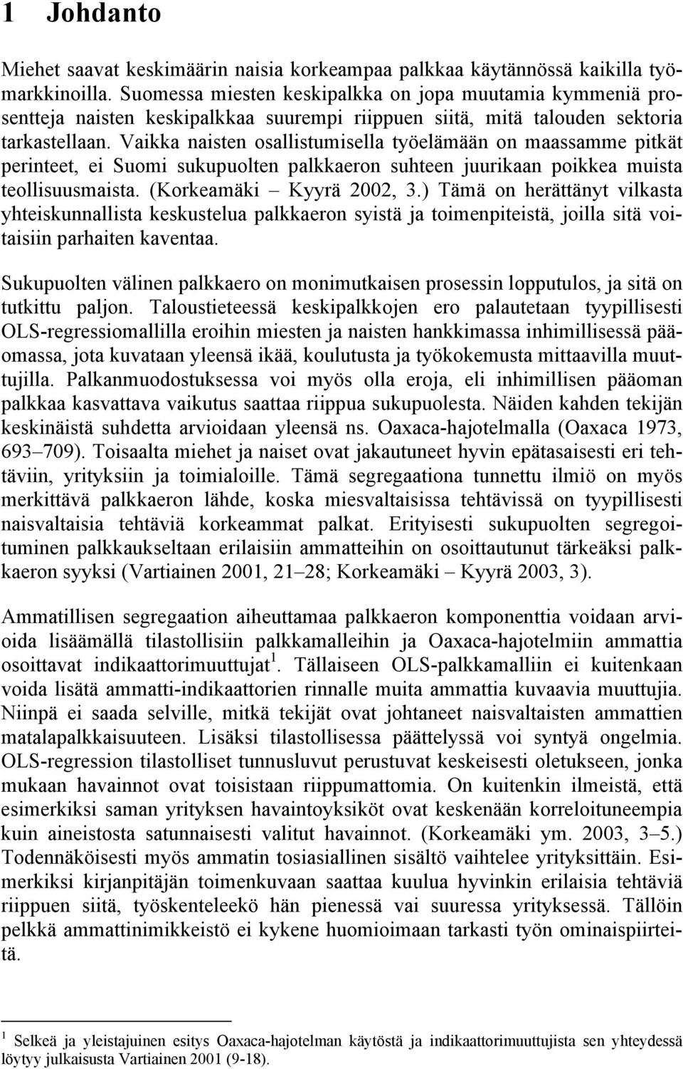 Vaikka naisten osallistumisella työelämään on maassamme pitkät perinteet, ei Suomi sukupuolten palkkaeron suhteen uurikaan poikkea muista teollisuusmaista. (Korkeamäki Kyyrä 2002, 3.
